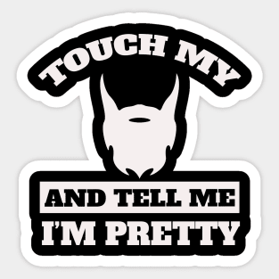 Touch My Beard And Tell Me I'm Pretty Sticker
